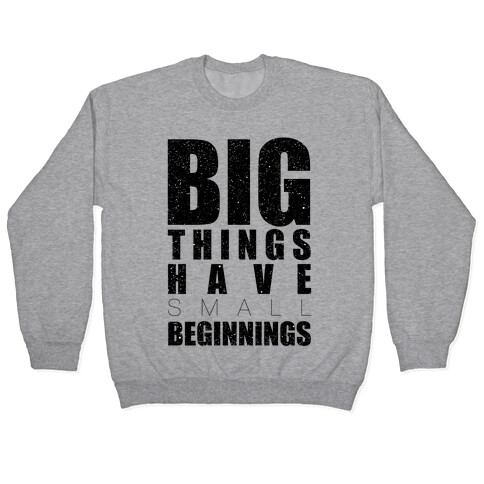 Big Things Have Small Beginnings Pullover