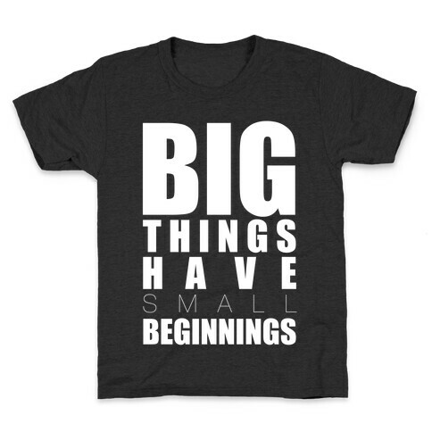 Big Things Have Small Beginnings Kids T-Shirt