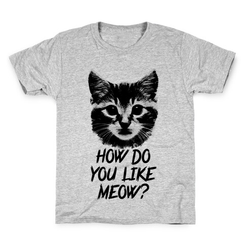 How Do You Like Meow? Kids T-Shirt