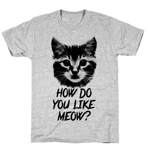 How Do You Like Meow? T-Shirt