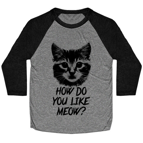 How Do You Like Meow? Baseball Tee