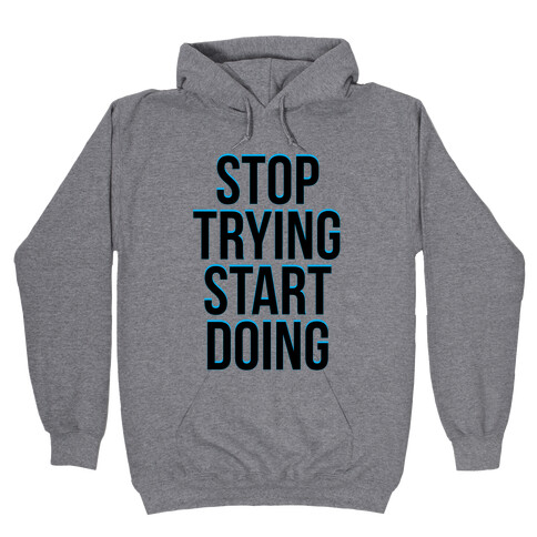 Stop Trying, Start Doing Hooded Sweatshirt