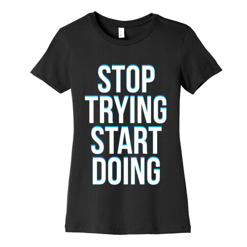 Stop Trying, Start Doing Womens T-Shirt