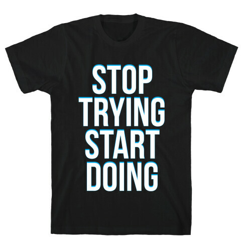Stop Trying, Start Doing T-Shirt