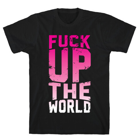 F*** Up The World T-Shirt