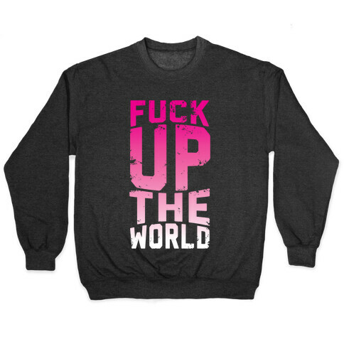 F*** Up The World Pullover
