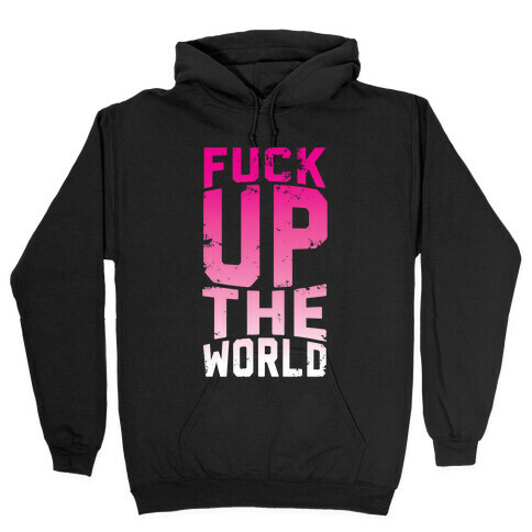 F*** Up The World Hooded Sweatshirt