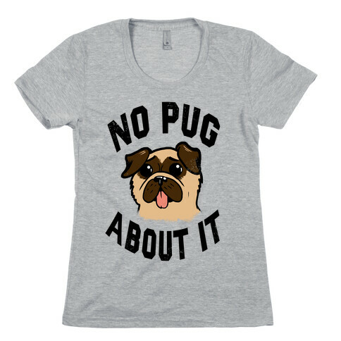 No Pug About It Womens T-Shirt