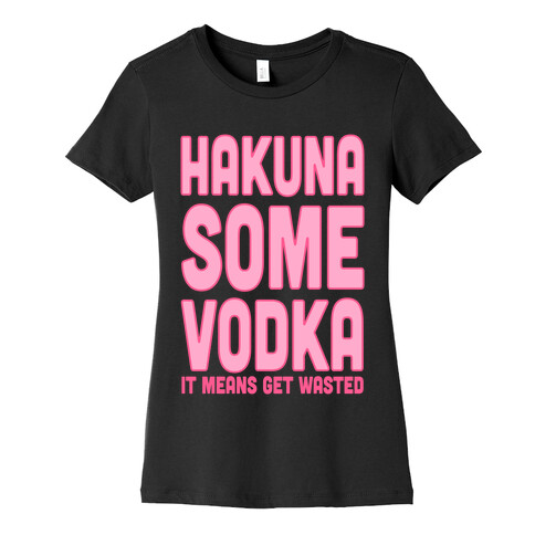 Hakuna Some Vodka Womens T-Shirt