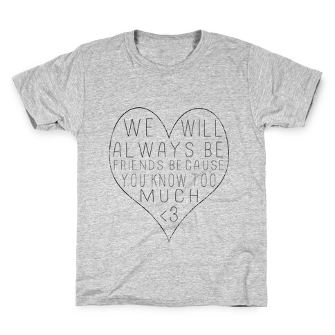 We Will Always be Friends Because You Know Too Much Kids T-Shirt