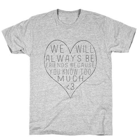 We Will Always be Friends Because You Know Too Much T-Shirt