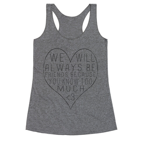 We Will Always be Friends Because You Know Too Much Racerback Tank Top