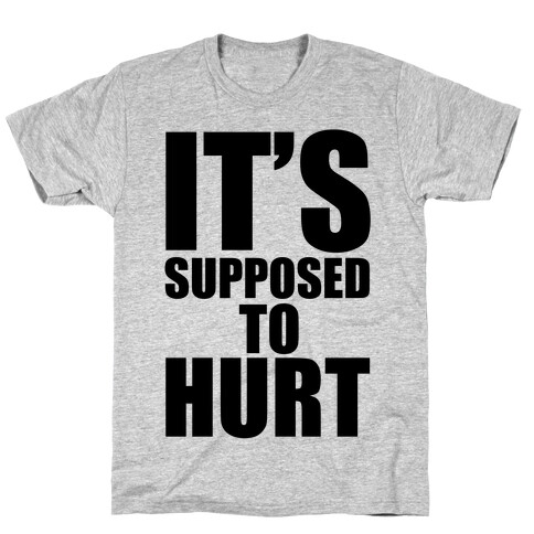 It's Supposed to Hurt T-Shirt