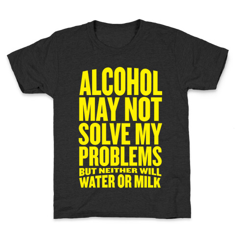 Alcohol May Not Solve My Problems (But Neither Will Water Or Milk) Kids T-Shirt