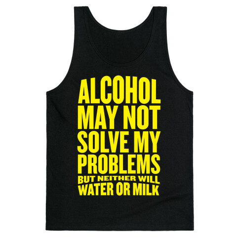 Alcohol May Not Solve My Problems (But Neither Will Water Or Milk) Tank Top