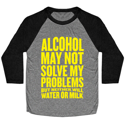 Alcohol May Not Solve My Problems (But Neither Will Water Or Milk) Baseball Tee