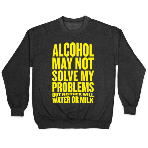 Alcohol May Not Solve My Problems (But Neither Will Water Or Milk) Pullover