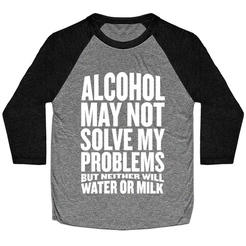 Alcohol May Not Solve My Problems (But Neither Will Water Or Milk) Baseball Tee