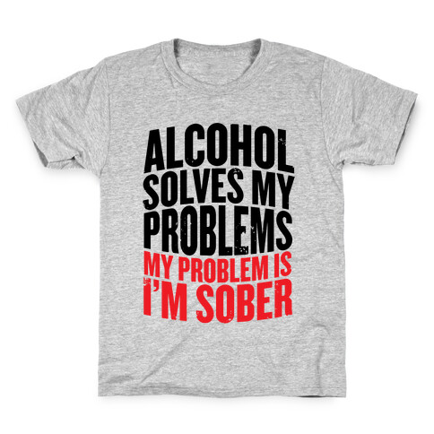 Alcohol Solves My Problems (My Problem Is I'm Sober) Kids T-Shirt