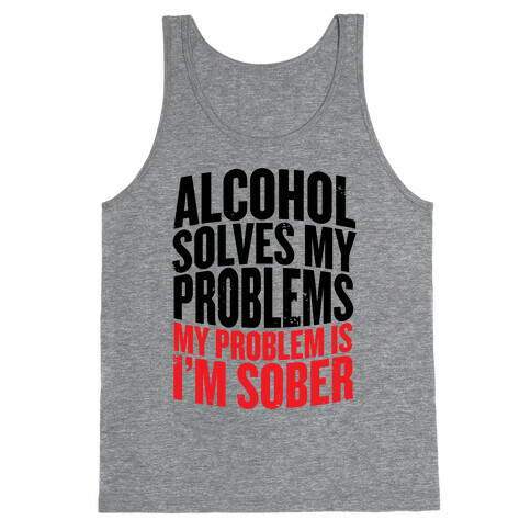 Alcohol Solves My Problems (My Problem Is I'm Sober) Tank Top