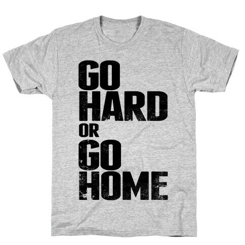 Go Hard or Go Home T-Shirt