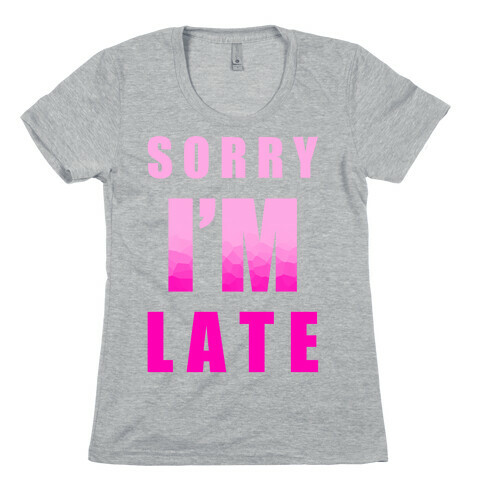Sorry I'm Late Womens T-Shirt