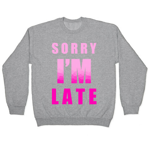 Sorry I'm Late Pullover