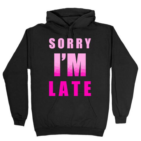 Sorry I'm Late Hooded Sweatshirt