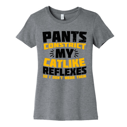 Pants Constrict My Catlike Reflexes Womens T-Shirt