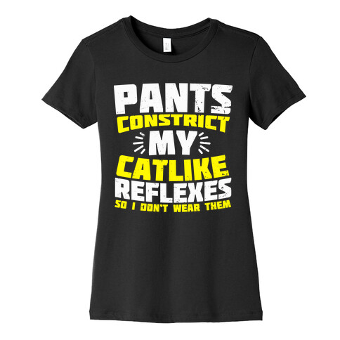 Pants Constrict My Catlike Reflexes Womens T-Shirt