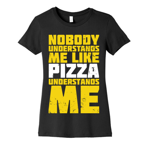 Nobody Understands Me Like Pizza Womens T-Shirt