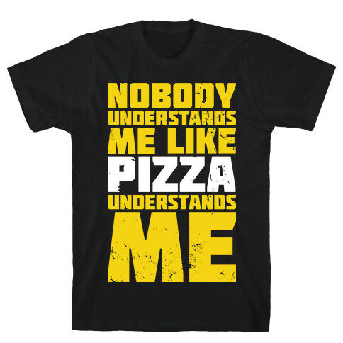 Nobody Understands Me Like Pizza T-Shirt