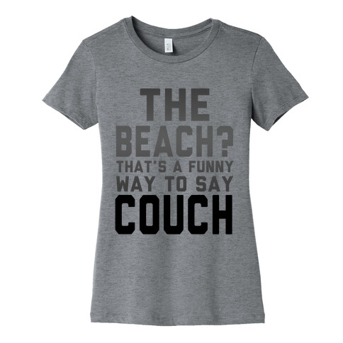 The Beach? That's a Funny Way to Say Couch! Womens T-Shirt