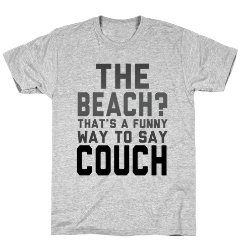 The Beach? That's a Funny Way to Say Couch! T-Shirt