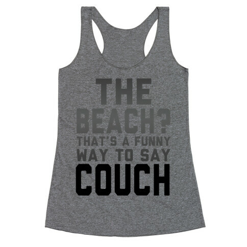 The Beach? That's a Funny Way to Say Couch! Racerback Tank Top