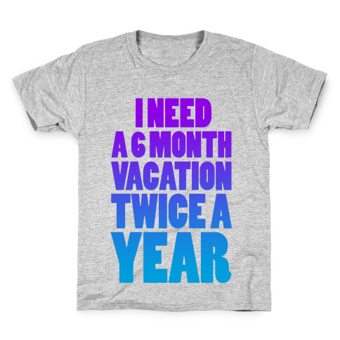 I Need a 6 Month Vacation Twice a Year Kids T-Shirt