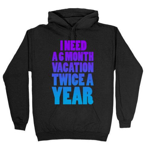 I Need a 6 Month Vacation Twice a Year Hooded Sweatshirt