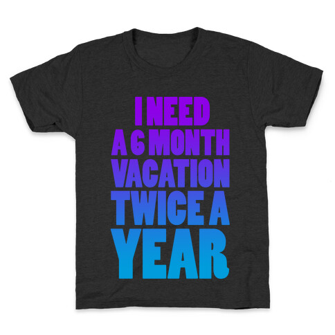 I Need a 6 Month Vacation Twice a Year Kids T-Shirt