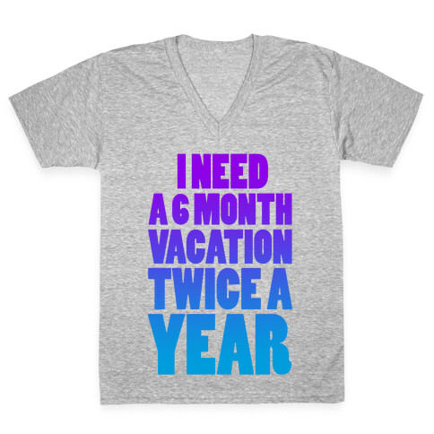 I Need a 6 Month Vacation Twice a Year V-Neck Tee Shirt