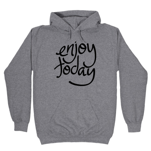 Enjoy Today Hooded Sweatshirt