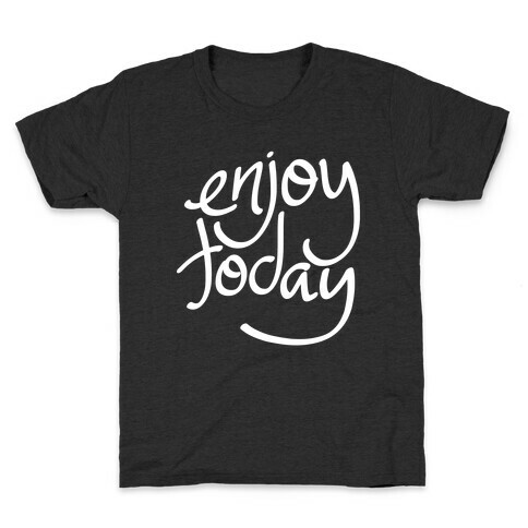 Enjoy Today Kids T-Shirt
