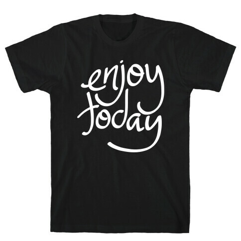 Enjoy Today T-Shirt