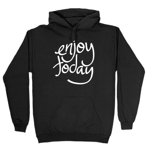 Enjoy Today Hooded Sweatshirt