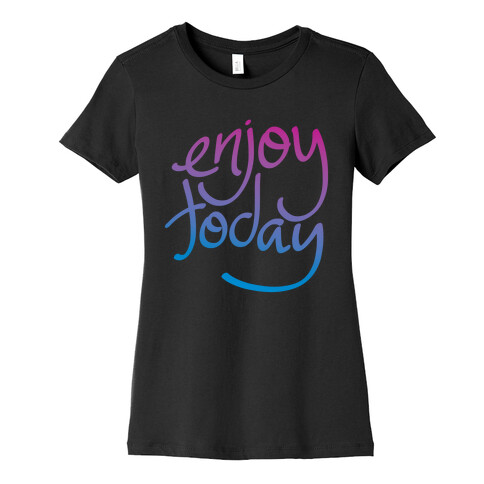 Enjoy Today Womens T-Shirt