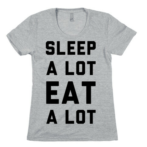 Sleep a Lot Eat a Lot Womens T-Shirt