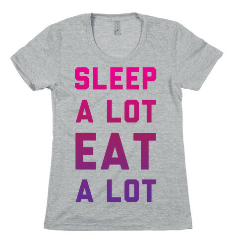 Sleep a Lot Eat a Lot Womens T-Shirt