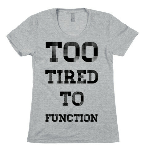 Too Tired to Function Womens T-Shirt