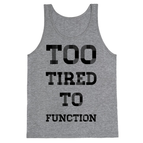 Too Tired to Function Tank Top