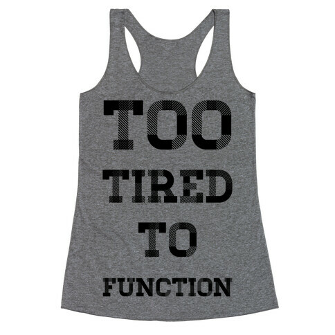 Too Tired to Function Racerback Tank Top