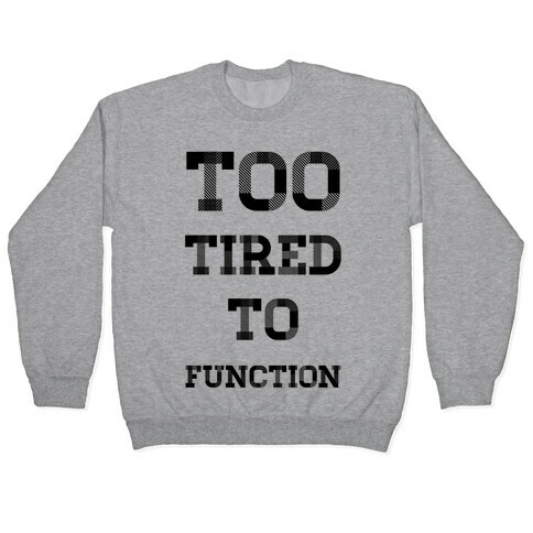 Too Tired to Function Pullover